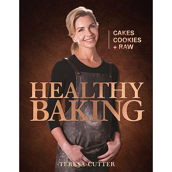Healthy Baking - Cakes, Cookies + Raw (Healthy Chef), Teresa Cutter