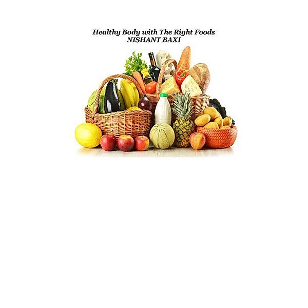 Healthy Body with The Right Foods, Nishant Baxi