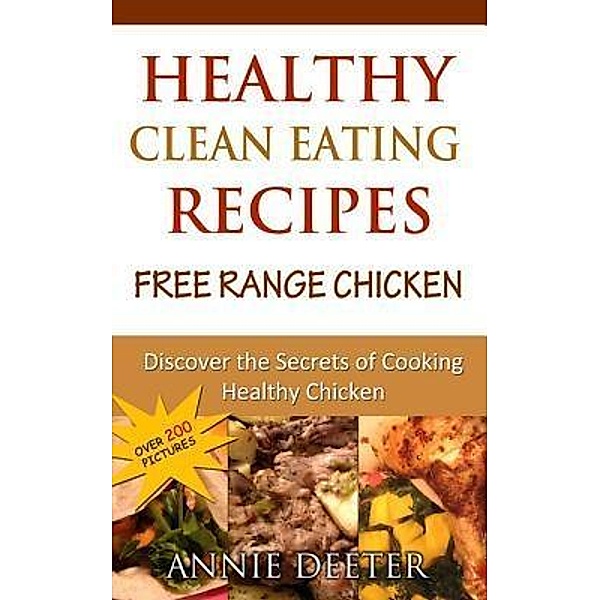 Healthy Clean Eating Recipes: Free Range Chicken / B & C, LLC, Deeter Annie