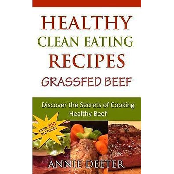 Healthy Clean Eating Recipes: Grassfed Beef / B & C, LLC, Deeter Annie