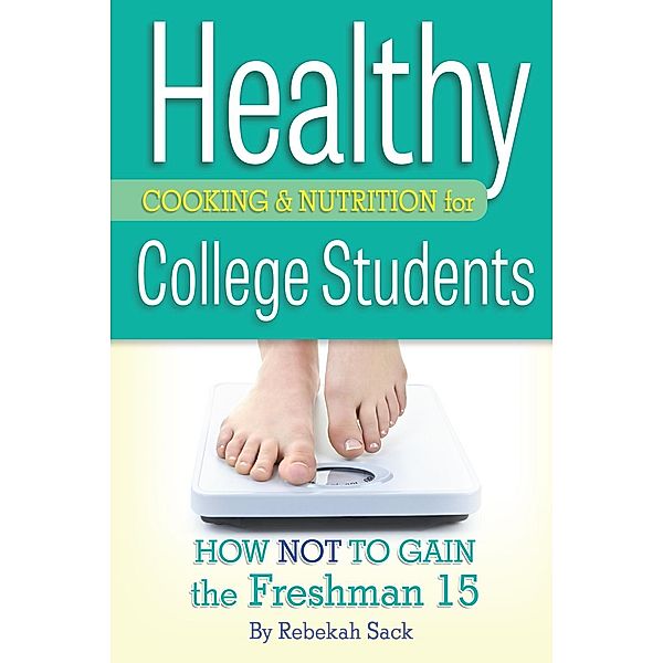 Healthy Cooking & Nutrition for College Students, Rebekah Sack