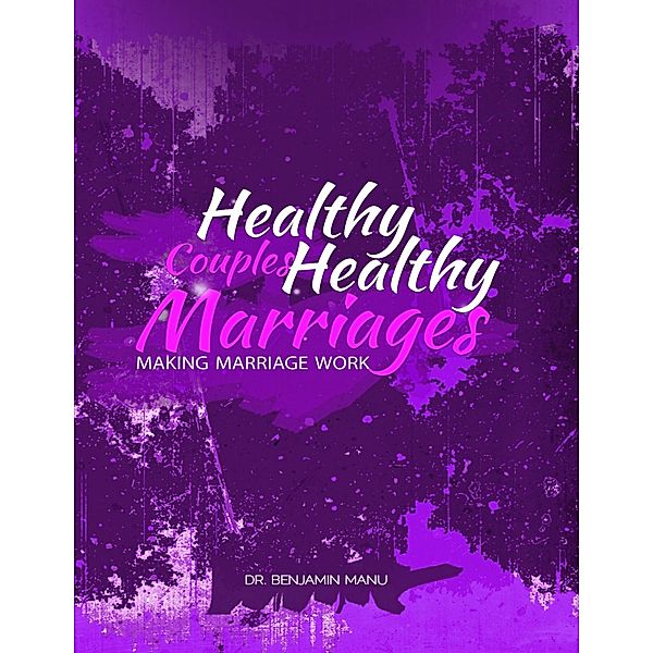Healthy Couples Healthy Marriages: Making Marriage Work, Benjamin Manu