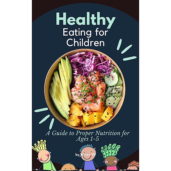 Healthy Eating for Children: A Guide to Proper Nutrition for Ages 1-5 (Diet, #1) / Diet, Winee Vp