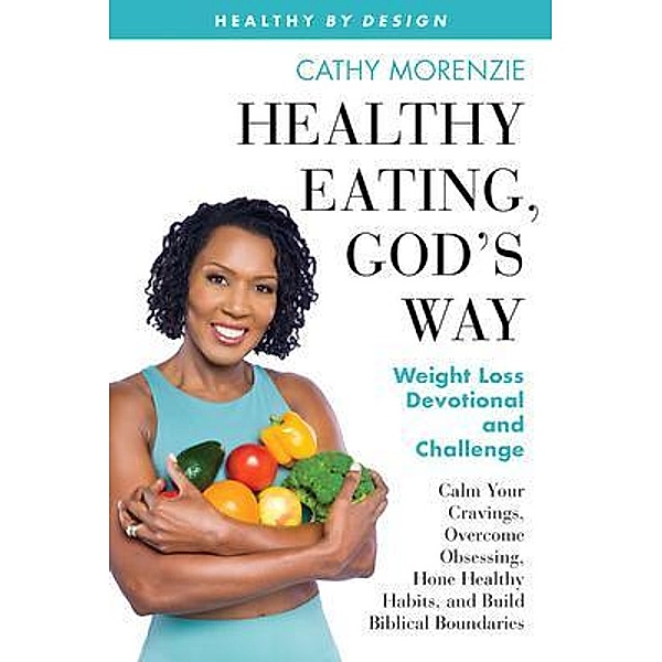 Healthy Eating, God's Way / Healthy by Design Bd.6, Cathy Morenzie