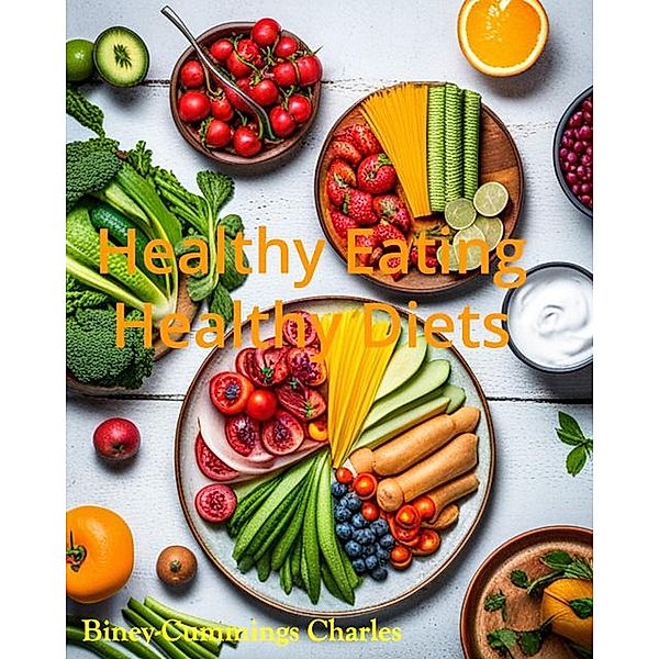 Healthy Eating: Healthy Diets, Charles Biney-Cummings