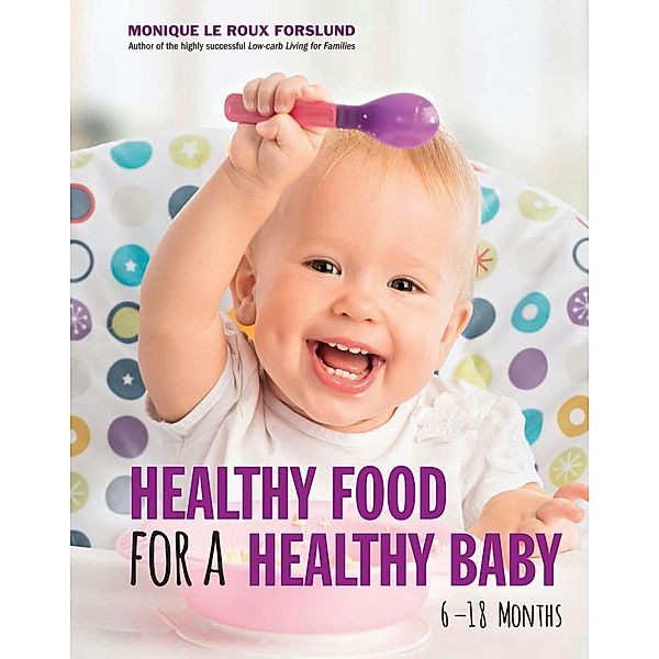 Healthy Food for a Healthy Baby / Struik Lifestyle, Monique Le Roux Forslund