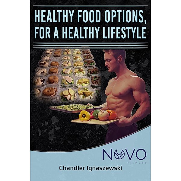 Healthy Food Options, For A Healthy Lifestyle (Fitness Package, #1), Chandler Ignaszewski