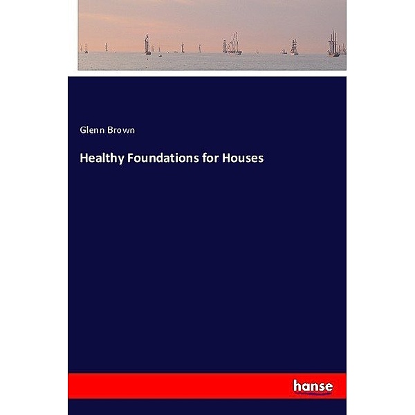 Healthy Foundations for Houses, Glenn Brown
