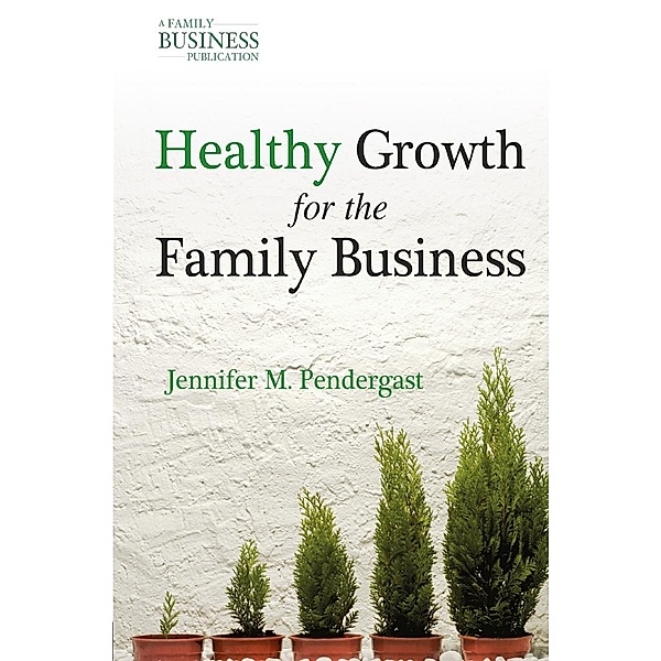 Healthy Growth for the Family Business / A Family Business Publication, J. Pendergast