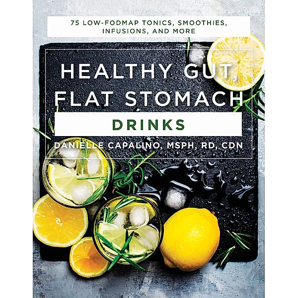 Healthy Gut, Flat Stomach Drinks: 75 Low-FODMAP Tonics, Smoothies, Infusions, and More, Danielle Capalino