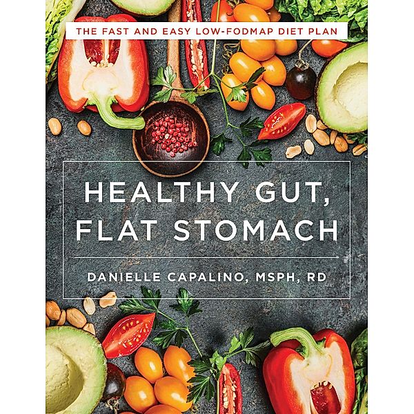 Healthy Gut, Flat Stomach: The Fast and Easy Low-FODMAP Diet Plan, Danielle Capalino