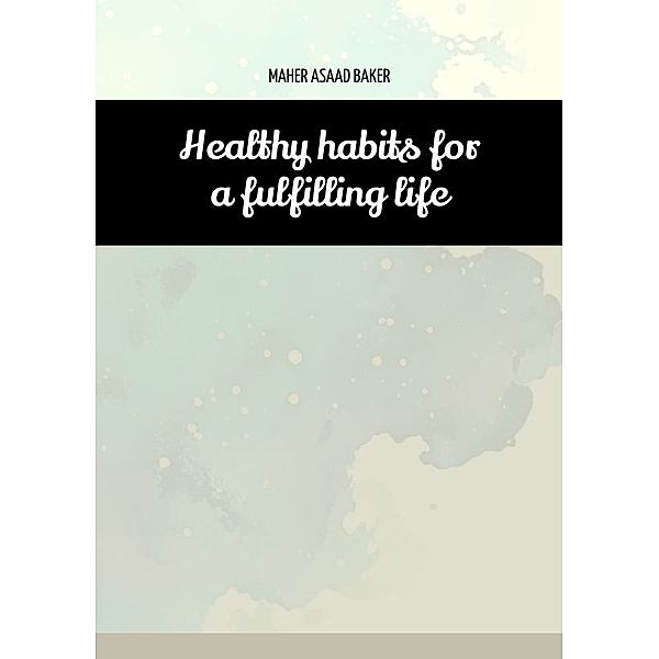 Healthy habits for a fulfilling life, Maher Asaad Baker
