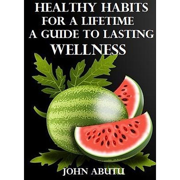 Healthy Habits for a Lifetime, John Abutu