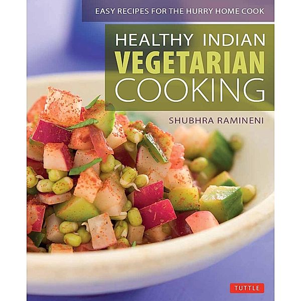 Healthy Indian Vegetarian Cooking, Shubhra Ramineni