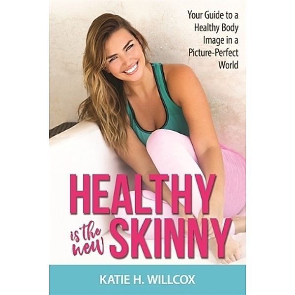 Healthy Is the New Skinny, Katie H. Willcox