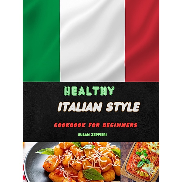 Healthy Italian Style  Cookbook For Beginners, Susan Zeppieri