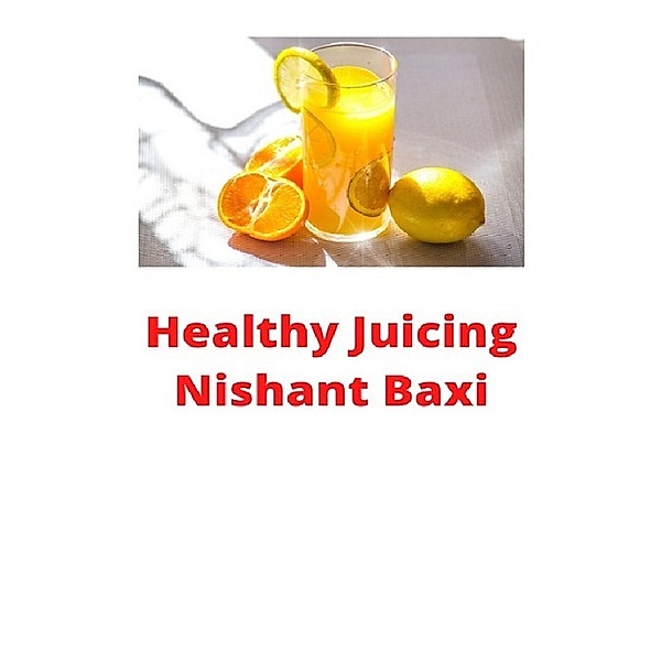 Healthy Juicing, Nishant Baxi