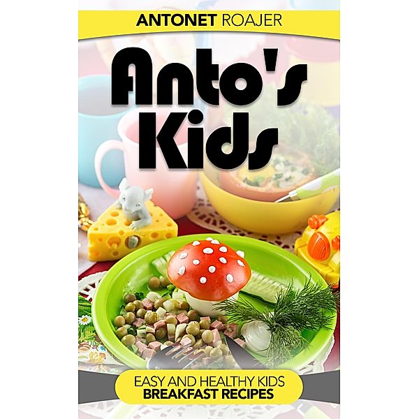 Healthy Kids Breakfast Recipes, Antonet Roajer