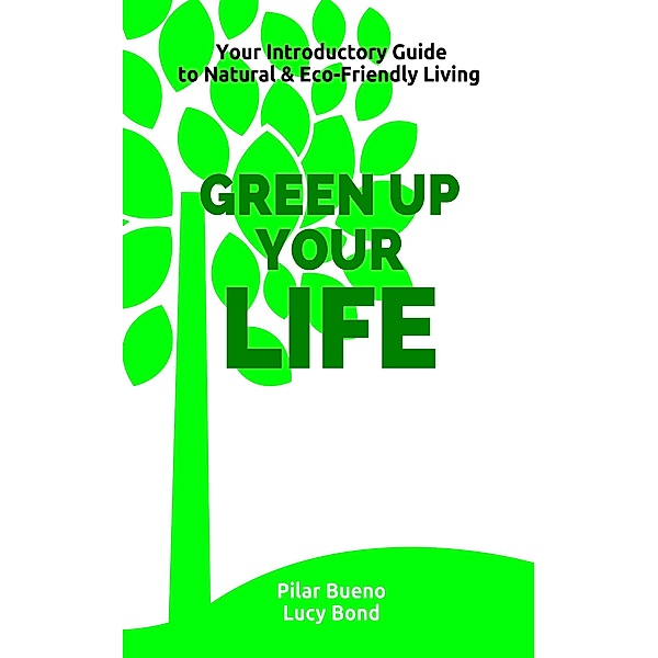 Healthy Life Hacks: GREEN up your LIFE: Your Introductory Guide to Natural & Eco-Friendly Living - GREEN up your PERIOD, BEAUTY, HOME, MEDICINE and BABY, Pilar Bueno