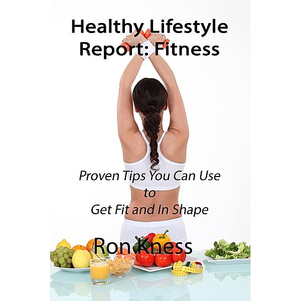 Healthy Lifestyle Report: Fitness (Healthy Lifestyle Reports, #3), Ron Kness