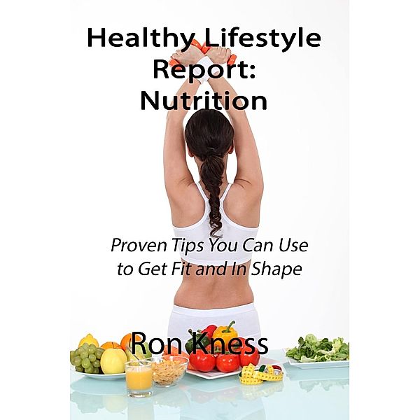 Healthy Lifestyle Report: Nutrition (Healthy Lifestyle Reports, #4), Ron Kness