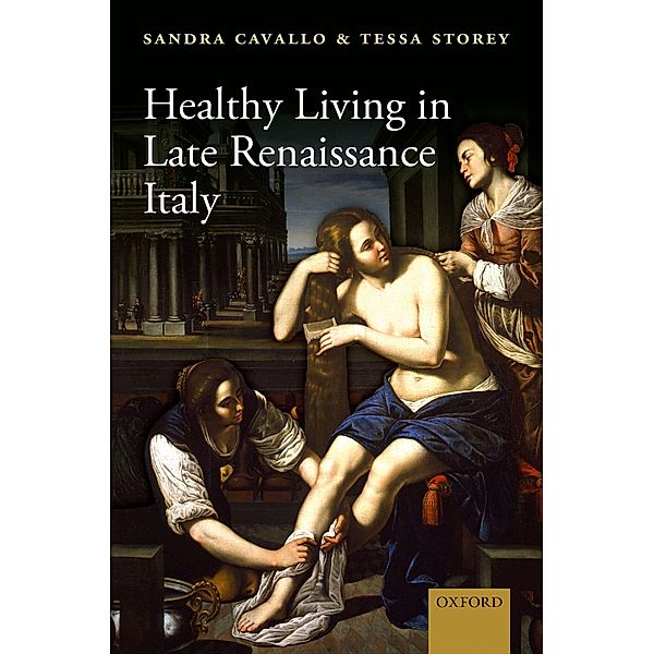 Healthy Living in Late Renaissance Italy, Sandra Cavallo, Tessa Storey