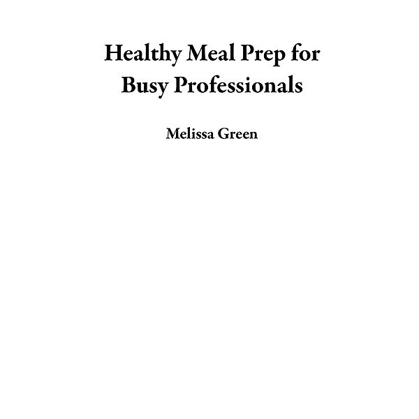 Healthy Meal Prep for Busy Professionals, Melissa Green