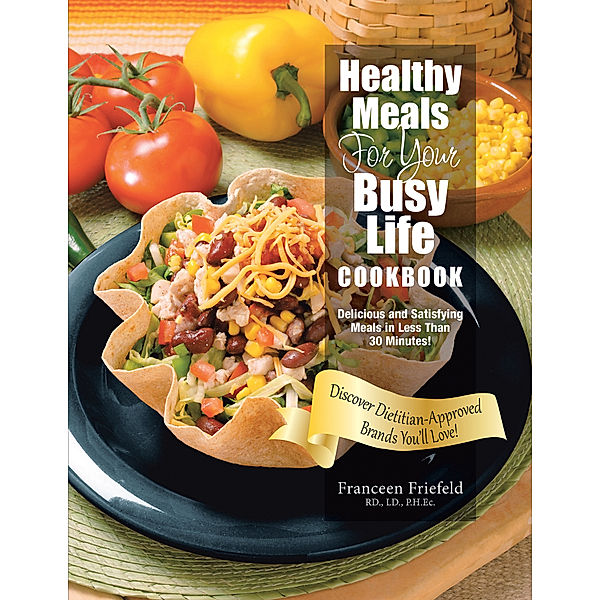 Healthy Meals for Your Busy Life Cookbook, Franceen Friefeld RD. LD. PH.Ec.