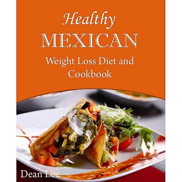 Healthy Mexican Weight Loss Diet and Cookbook, Dean Lee