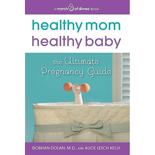 Healthy Mom, Healthy Baby (A March of Dimes Book), Siobhan Dolan, Alice Lesch Kelly