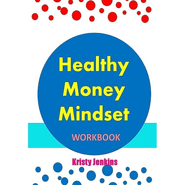 Healthy Money Mindset Workbook, Kristy Jenkins