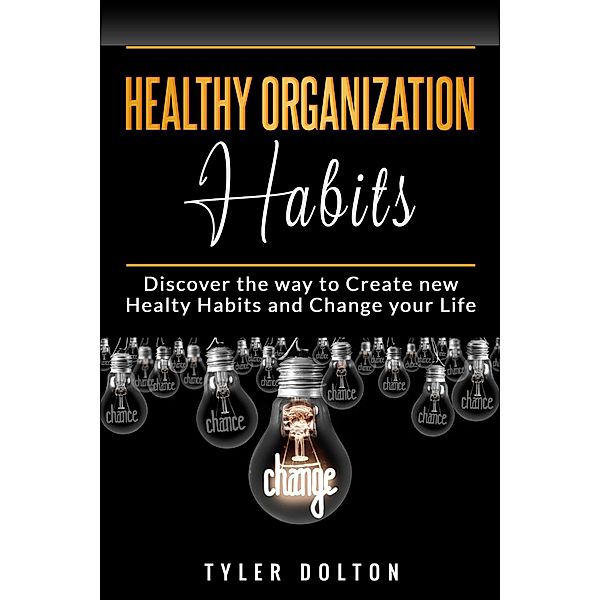 Healthy Organization Habits: Discover the Way to Create New Healty Habits and Change Your Life (Habits Organization, #2) / Habits Organization, Tyler Dolton