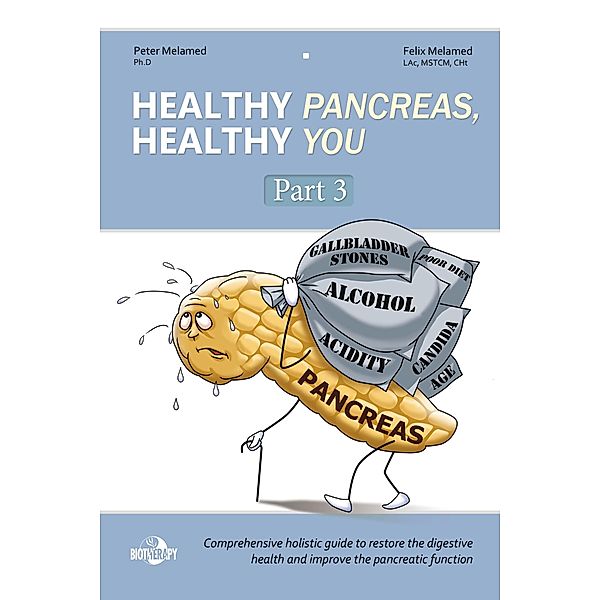 Healthy Pancreas, Healthy You. Part 3. How to Improve the Exocrine Pancreatic Function, Postpone Pancreatic Deterioration, and Heal Digestive (Pancreatic) Disorders, Peter Melamed