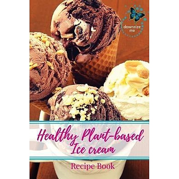 Healthy Plant-based Ice Cream Recipes, Melanie J White