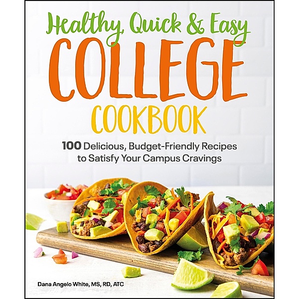 Healthy, Quick & Easy College Cookbook, Dana Angelo White