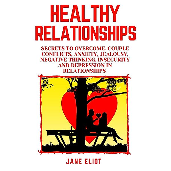 Healthy Relationships: Secrets To Overcome, Couple Conflicts, Anxiety, Jealousy, Negative Thinking, Insecurity And Depression In Relationships, Dotun Nathaniel Arije, Jane Eliot