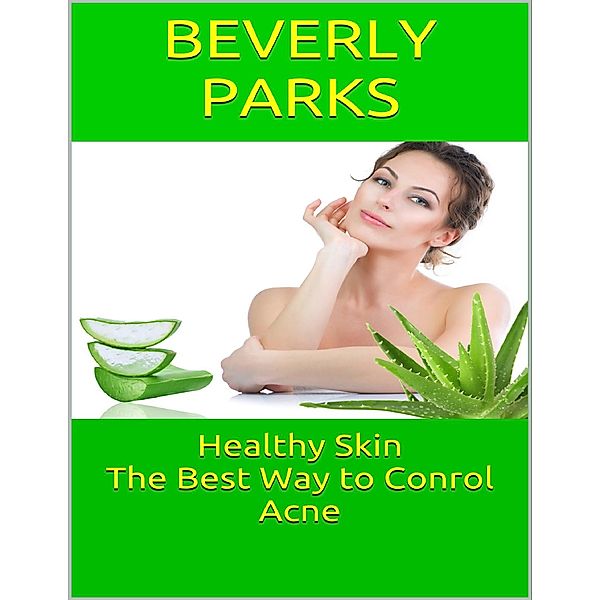 Healthy Skin: The Best Way to Conrol Acne, Beverly Parks