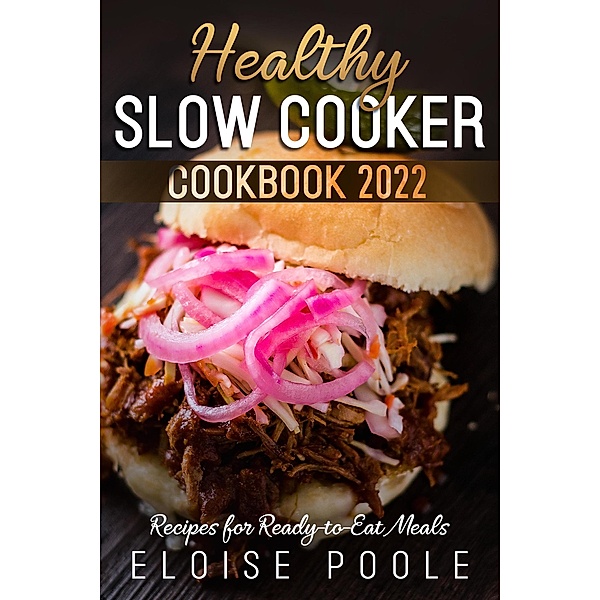 Healthy Slow Cooker Cookbook 2022: Recipes for Ready-to-Eat Meals, Eloise Poole