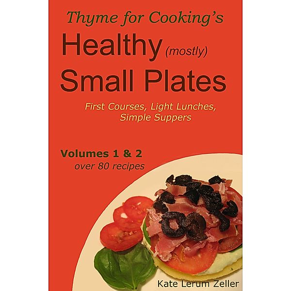 Healthy Small Plates, Volumes 1 &  2: First Courses, Light Lunches, Simple Suppers, Kate Zeller