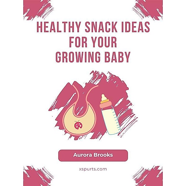 Healthy Snack Ideas for Your Growing Baby, Aurora Brooks