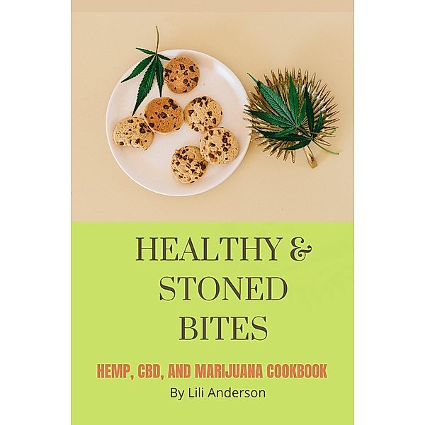 Healthy & Stoned Bites : Hemp, CBD, and Marijuana Cookbook, Lili Anderson