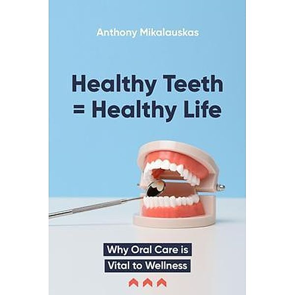 Healthy Teeth = Healthy Life / Boxhead Books, Anthony Mikalauskas
