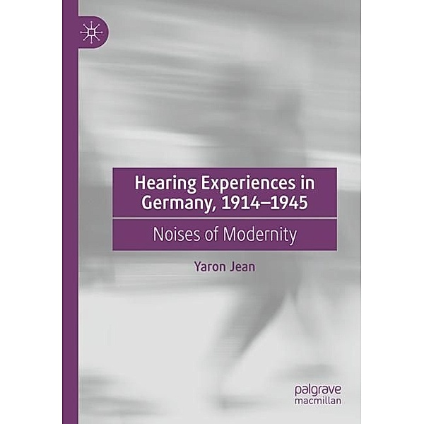 Hearing Experiences in Germany, 1914-1945, Yaron Jean