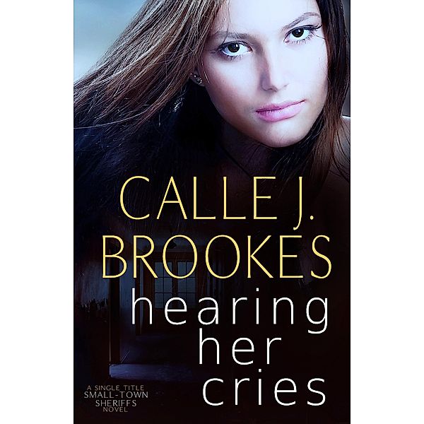 Hearing her Cries (Small-Town Sheriffs, #2) / Small-Town Sheriffs, Calle J. Brookes