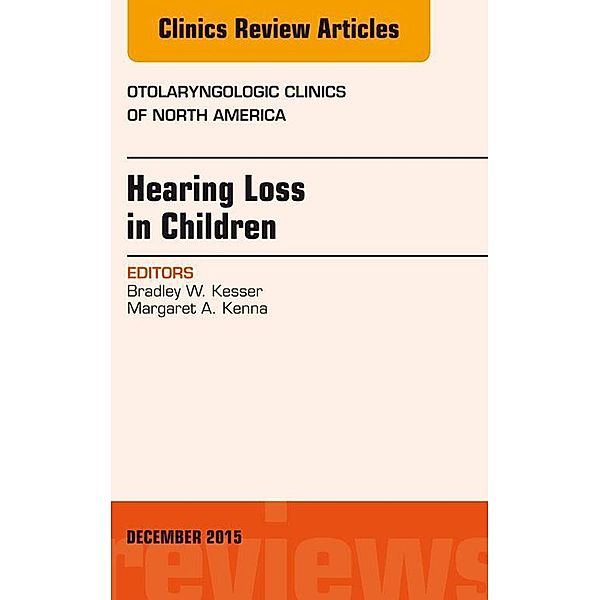 Hearing Loss in Children, An Issue of Otolaryngologic Clinics of North America, Bradley W. Kesser