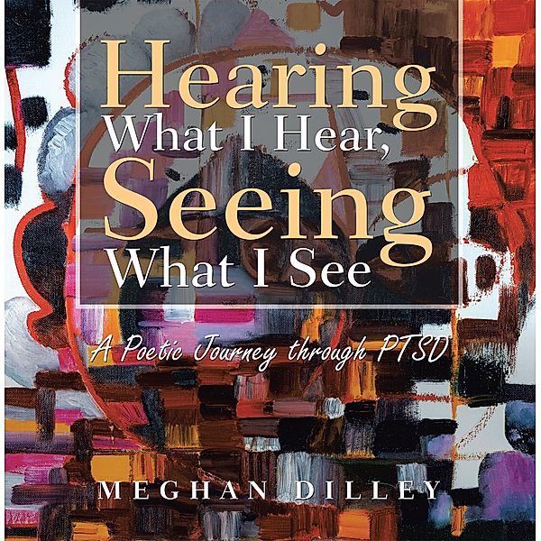 Hearing What I Hear, Seeing what I See, Meghan Dilley
