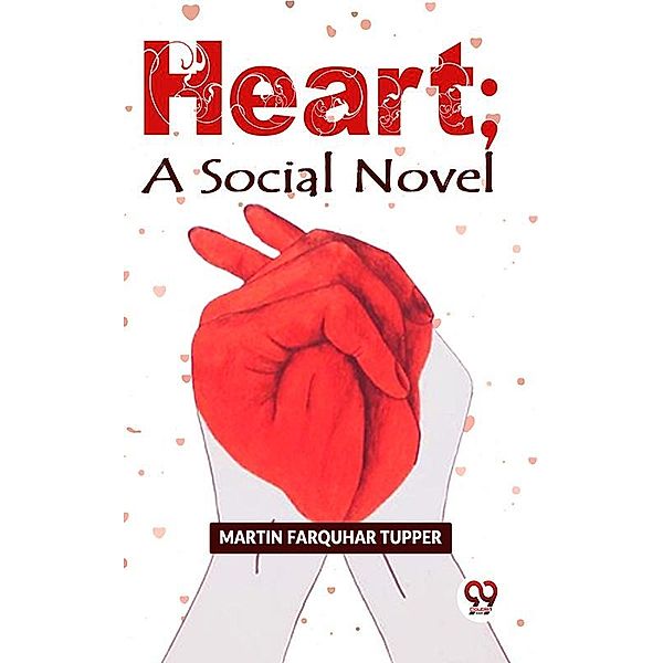 HEART; A SOCIAL NOVEL, Martin Farquhar Tupper