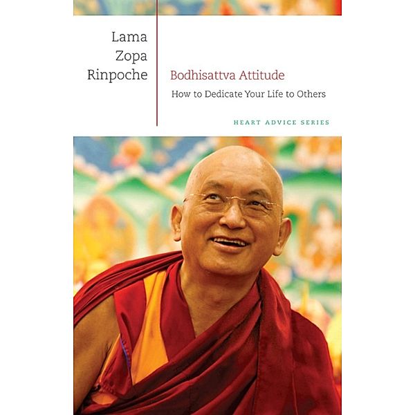 Heart Advice: Bodhisattva Attitude: How to Dedicate Your Life to Others, Lama Zopa Rinpoche