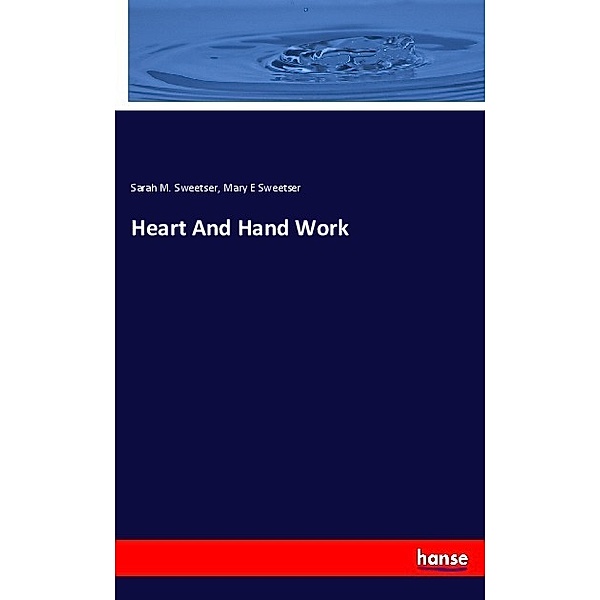 Heart And Hand Work, Sarah M. Sweetser, Mary E Sweetser