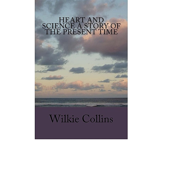 Heart and Science A Story of the Present Time, Wilkie Collins
